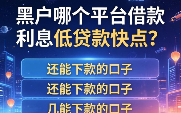 黑户哪个平台借款利息低贷款快点？整理几个还能下款的口子