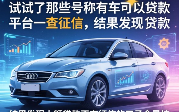 我试了那些号称有车可以贷款的平台不查征信，结果发现小额贷款不查征信的口子全是坑