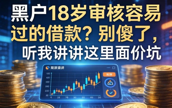 黑户18岁审核容易过的借款？别傻了，听我讲讲这里面的坑