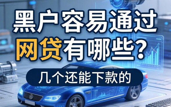 黑户容易通过的网贷有哪些？整理了几个还能下款的渠道