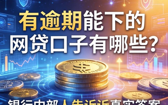 有逾期能下的网贷口子有哪些?银行内部人告诉你真实答案