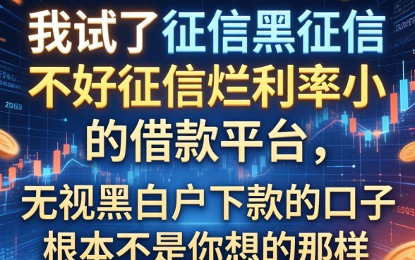 我试了征信黑征信不好征信烂利率小的借款平台，发现无视黑白户下款的口子根本不是你想的那样