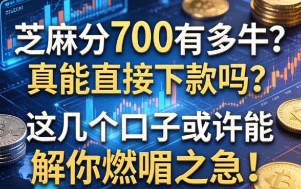 芝麻分700有多牛？真能直接下款吗？这几个口子或许能解你燃眉之急！