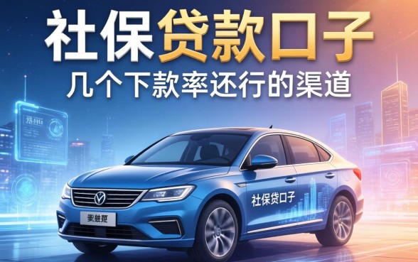 有车和社保的贷款口子：整理了几个下款率还行的渠道