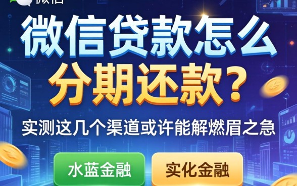 微信贷款怎么分期还款？实测这几个渠道或许能解燃眉之急