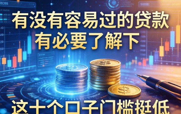 有没有容易过的贷款有必要了解下，这十个口子门槛挺低