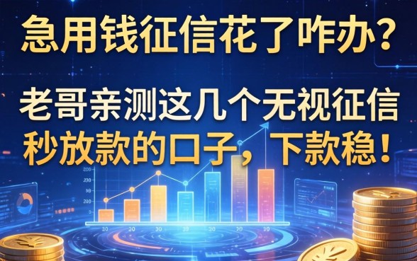 急用钱征信花了咋办？老哥亲测这几个无视征信秒放款的口子，下款稳！