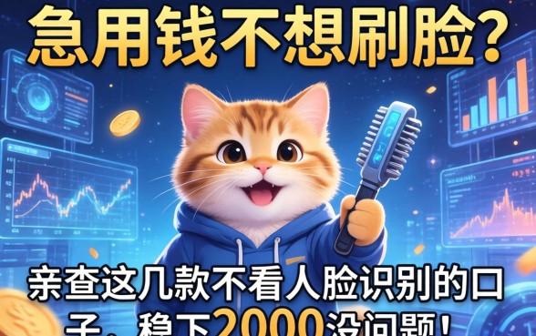 急用钱不想刷脸？亲测这几款不看人脸识别的口子，稳下2000没问题！