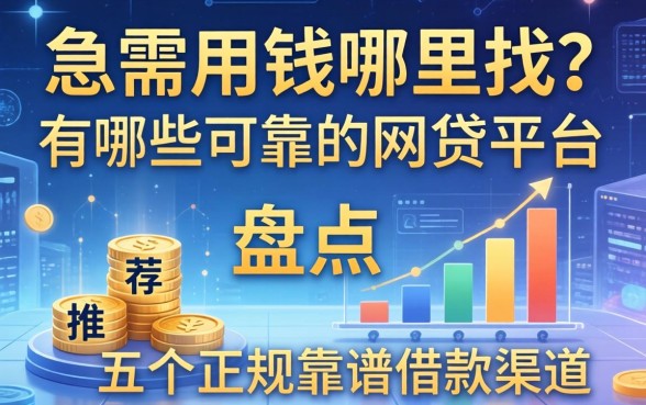 急需用钱哪里找？有哪些可靠的网贷平台可以推荐？盘点五个正规靠谱的借款渠道
