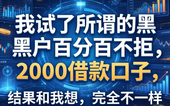 我试了所谓的黑户百分百不拒的2000借款口子，结果和我想的完全不一样