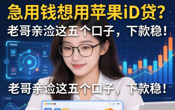 急用钱想用苹果ID贷？老哥亲测这五个口子，下款稳！