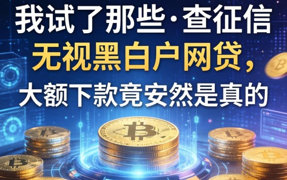 我试了那些不查征信无视黑白户的网贷，大额下款竟然是真的