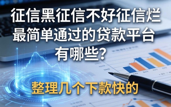 征信黑征信不好征信烂最简单通过的贷款平台有哪些？整理几个下款快的
