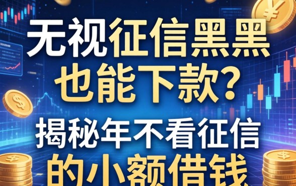 无视征信黑户也能下款？揭秘2026年不看征信的小额借钱
