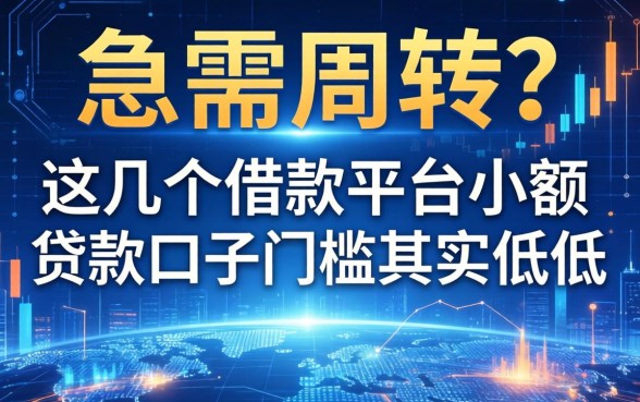急需周转？这几个借款平台小额贷款口子门槛其实很低