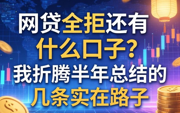 网贷全拒还有什么口子？我折腾半年总结的几条实在路子