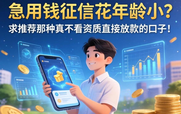 急用钱征信花年龄小？求推荐那种真不看资质直接放款的口子！