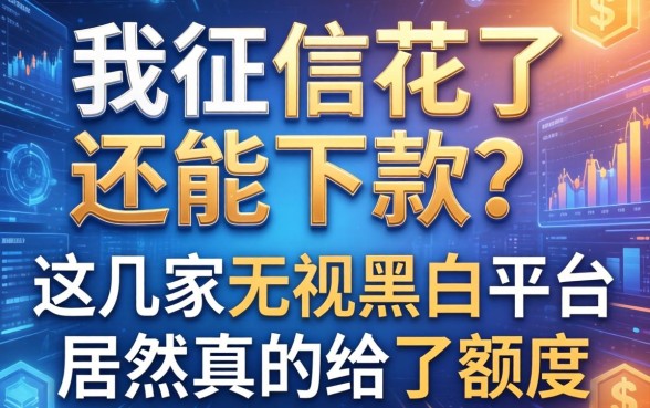 我征信花了还能下款？这几家无视黑户的平台居然真的给了额度