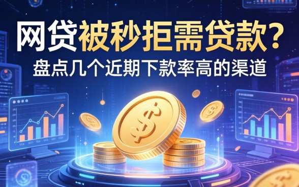 网贷被秒拒需贷款？盘点几个近期下款率高的渠道