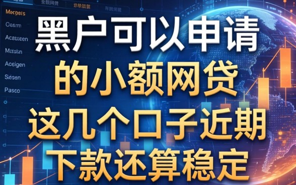 黑户可以申请的小额网贷，这几个口子近期下款还算稳定