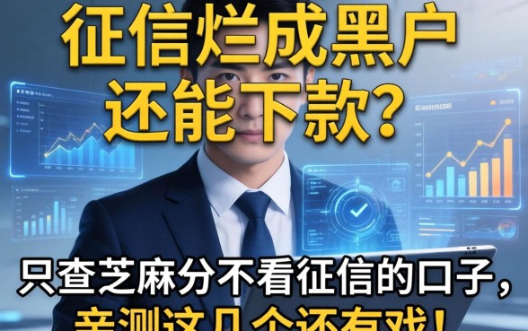 征信烂成黑户还能下款？只查芝麻分不看征信的口子，亲测这几个还有戏！