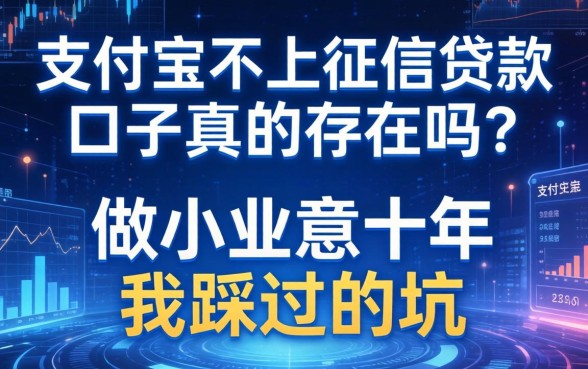 支付宝不上征信贷款口子真的存在吗？做小生意十年我踩过的坑