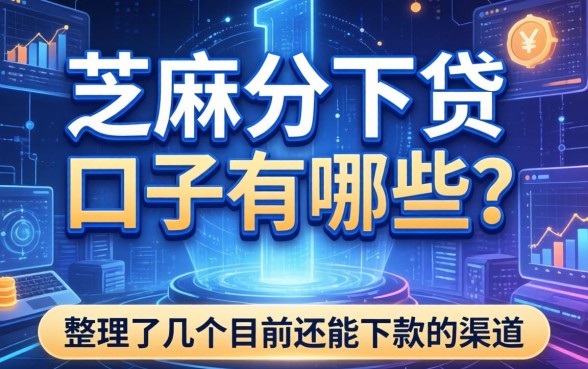 芝麻分下贷的口子有哪些？整理了几个目前还能下款的渠道