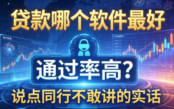 贷款哪个软件最好通过率高？说点同行不敢讲的实话