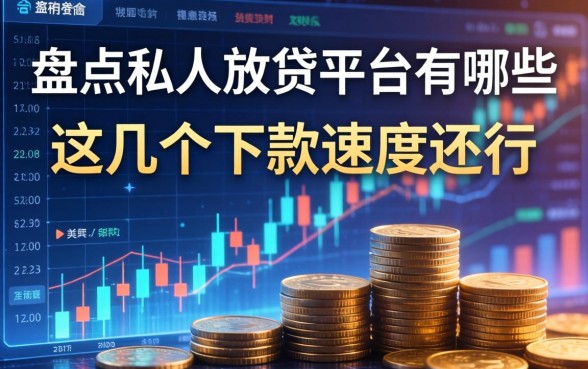 盘点私人放贷平台有哪些，这几个下款速度还行