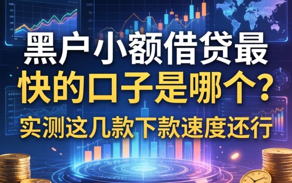 黑户小额借贷最快的口子是哪个？实测这几款下款速度还行