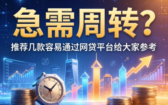急需周转？推荐几款容易通过的网贷平台给大家参考