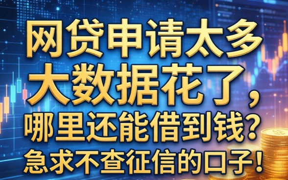 网贷申请太多大数据花了，哪里还能借到钱？急求不查征信的口子！