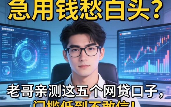 急用钱愁白头？老哥亲测这五个网贷口子，门槛低到不敢信！