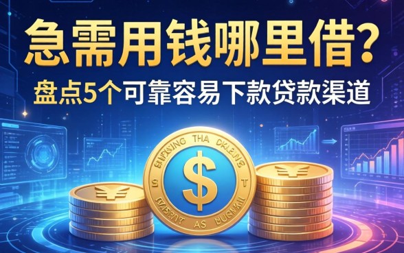 急需用钱哪里借？盘点5个可靠容易下款的贷款渠道