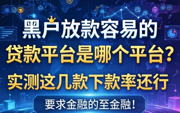 黑户放款容易的贷款平台是哪个平台？实测这几款下款率还行