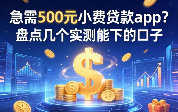 急需500元小额贷款app？盘点几个实测能下的口子
