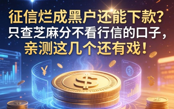 征信烂成黑户还能下款？只查芝麻分不看征信的口子，亲测这几个还有戏！