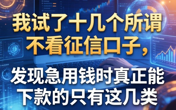 我试了十几个所谓不看征信的口子，发现急用钱时真正能下款的只有这几类