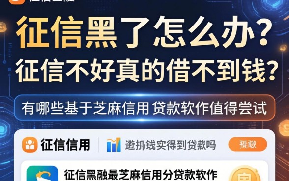 征信黑了怎么办？征信不好真的借不到钱吗？有哪些基于芝麻信用的贷款软件值得尝试？