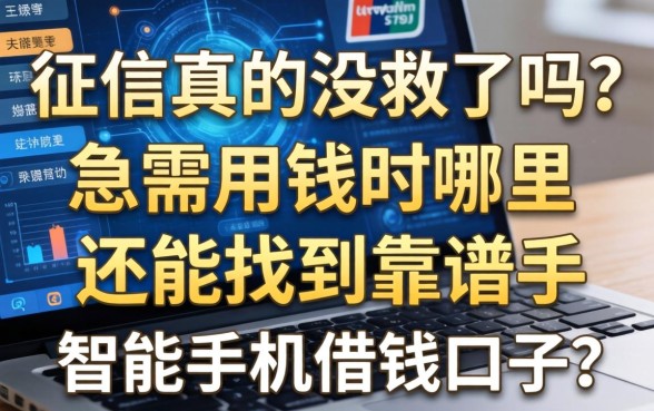 征信真的没救了吗？急需用钱时哪里还能找到靠谱的智能手机借钱口子？