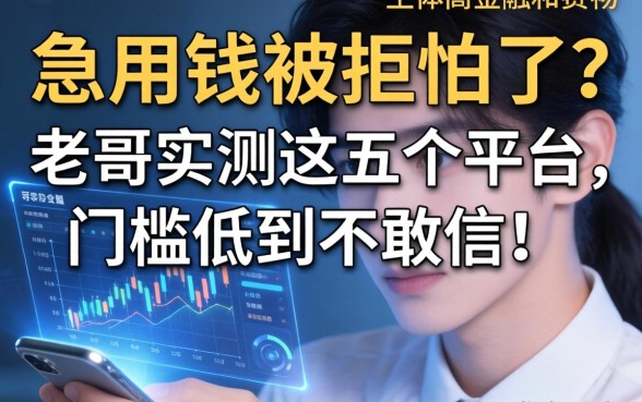 急用钱被拒怕了？老哥实测这五个平台，门槛低到不敢信！