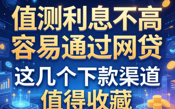 实测利息不高容易通过的网贷，这几个下款渠道值得收藏