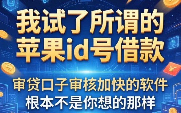我试了所谓的苹果id号借款，发现审贷口子审核加快的软件根本不是你想的那样