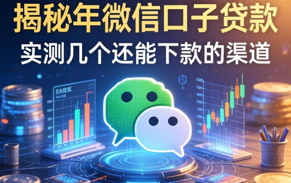 揭秘2026年微信口子贷款：实测几个还能下款的渠道