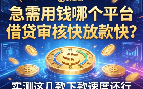 急需用钱哪个平台借钱审核快放款快？实测这几款下款速度还行