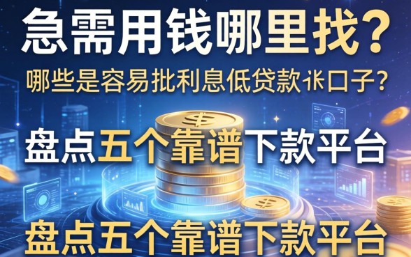 急需用钱哪里找？哪些是容易批利息低贷款的口子？盘点五个靠谱下款平台