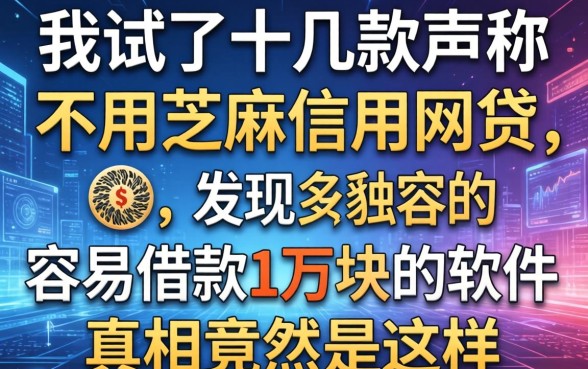 我试了十几款声称不用芝麻信用的网贷，发现容易借款1万块的软件真相竟然是这样