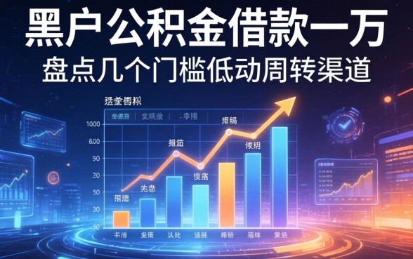 黑户公积金借款一万：盘点几个门槛低的周转渠道
