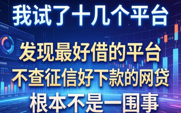 我试了十几个平台，发现最好借的平台和不查征信好下款的网贷平台根本不是一回事