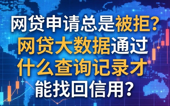 网贷申请总是被拒？网贷大数据通过什么查询记录才能找回信用？